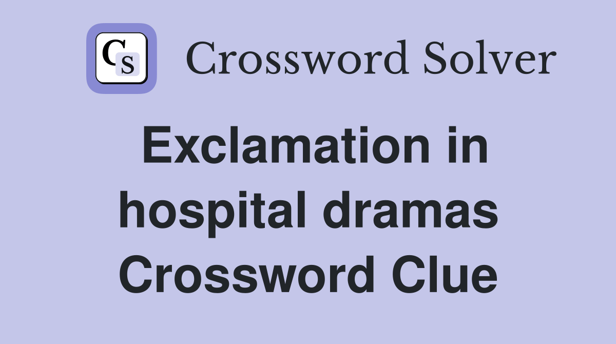 Exclamation in hospital dramas Crossword Clue Answers Crossword Solver